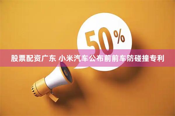 股票配资广东 小米汽车公布前前车防碰撞专利